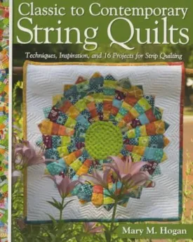 Classic To Contemporary String Quilts - Mary Hogan