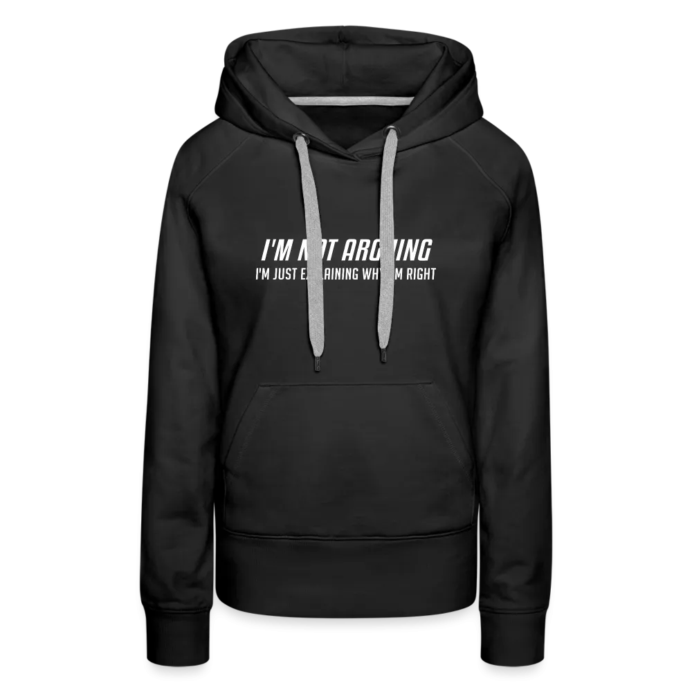 I'm Not Arguing I'm Just Explaining Why I'm Right Women’s Premium Hoodie