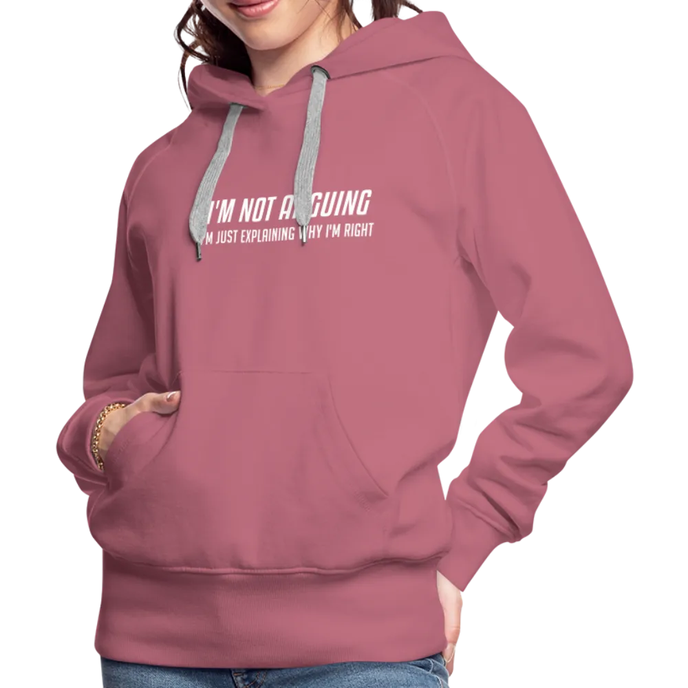 I'm Not Arguing I'm Just Explaining Why I'm Right Women’s Premium Hoodie