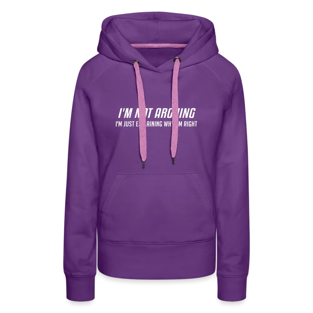 I'm Not Arguing I'm Just Explaining Why I'm Right Women’s Premium Hoodie