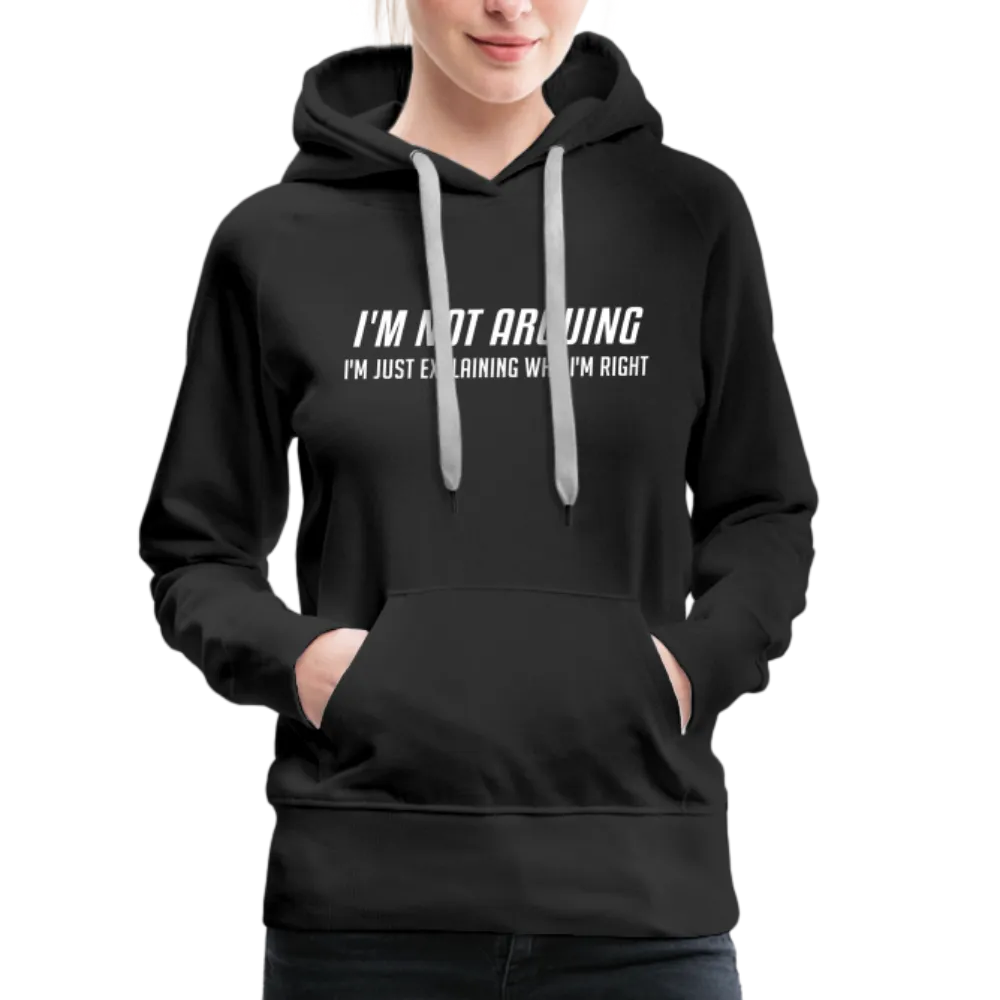 I'm Not Arguing I'm Just Explaining Why I'm Right Women’s Premium Hoodie