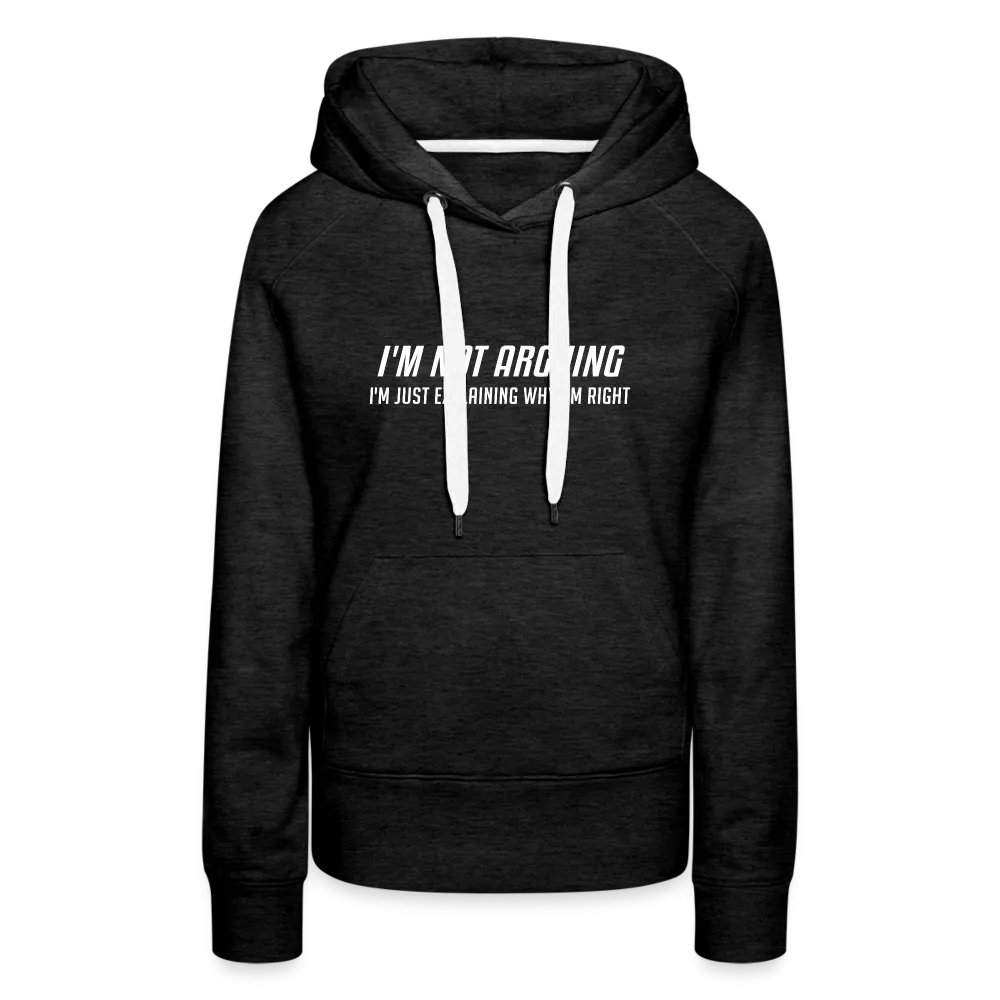 I'm Not Arguing I'm Just Explaining Why I'm Right Women’s Premium Hoodie