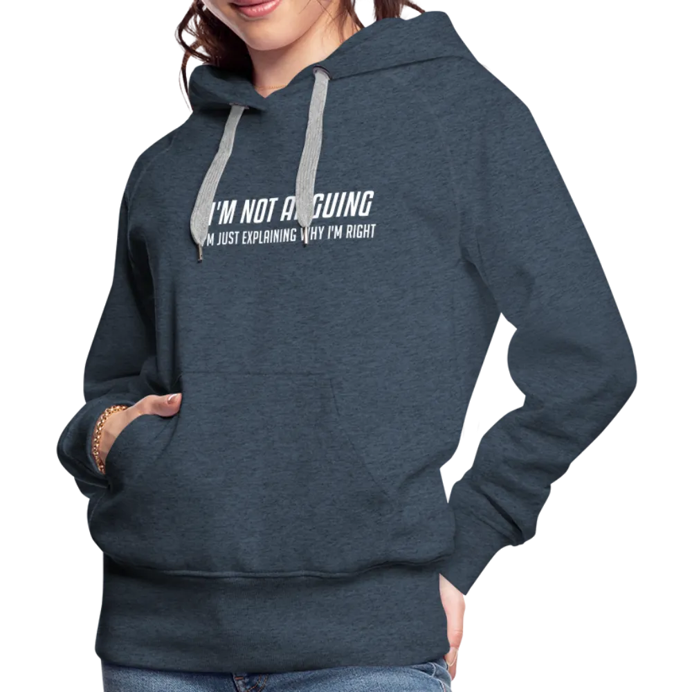 I'm Not Arguing I'm Just Explaining Why I'm Right Women’s Premium Hoodie