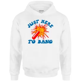 Just Here to Bang! - Unisex Hoodie