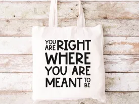 You Are Right Where You Are Meant To Be Tote Bag